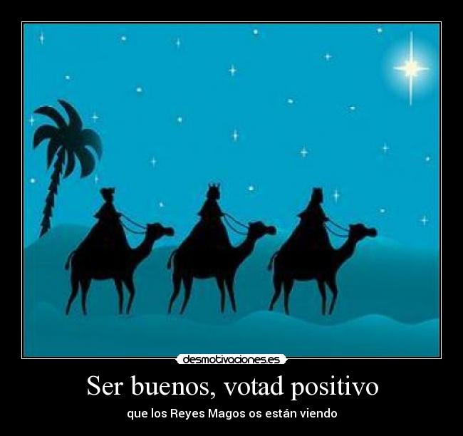 Ser buenos, votad positivo - que los Reyes Magos os están viendo