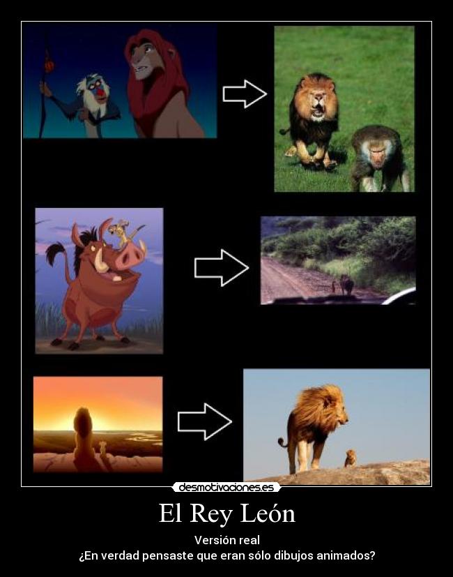 El Rey León - Versión real
¿En verdad pensaste que eran sólo dibujos animados?