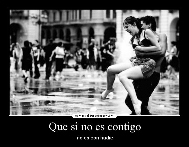 Que si no es contigo -