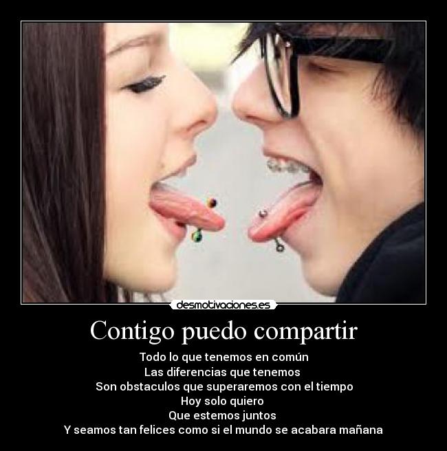 Contigo puedo compartir - Todo lo que tenemos en común
Las diferencias que tenemos
Son obstaculos que superaremos con el tiempo
Hoy solo quiero
Que estemos juntos
Y seamos tan felices como si el mundo se acabara mañana