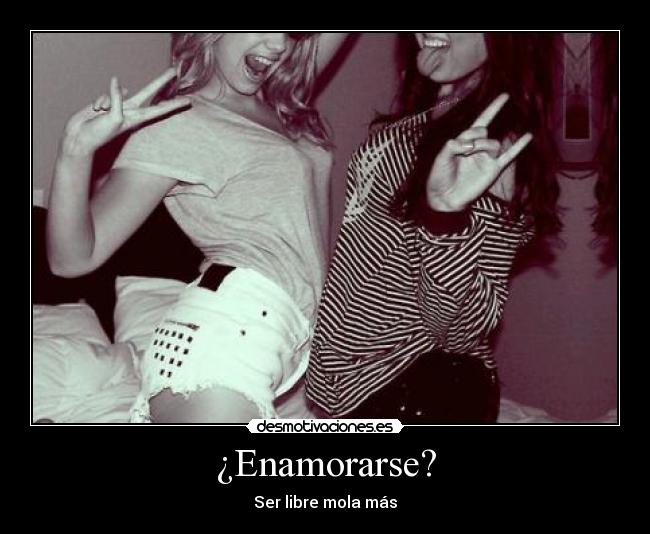 ¿Enamorarse? - Ser libre mola más