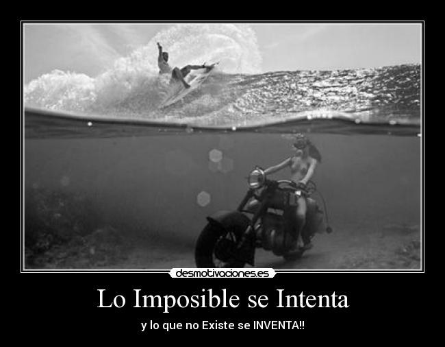 Lo Imposible se Intenta - y lo que no Existe se INVENTA!!