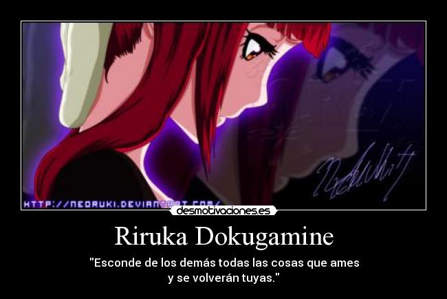 Riruka Dokugamine - Esconde de los demás todas las cosas que ames
y se volverán tuyas.