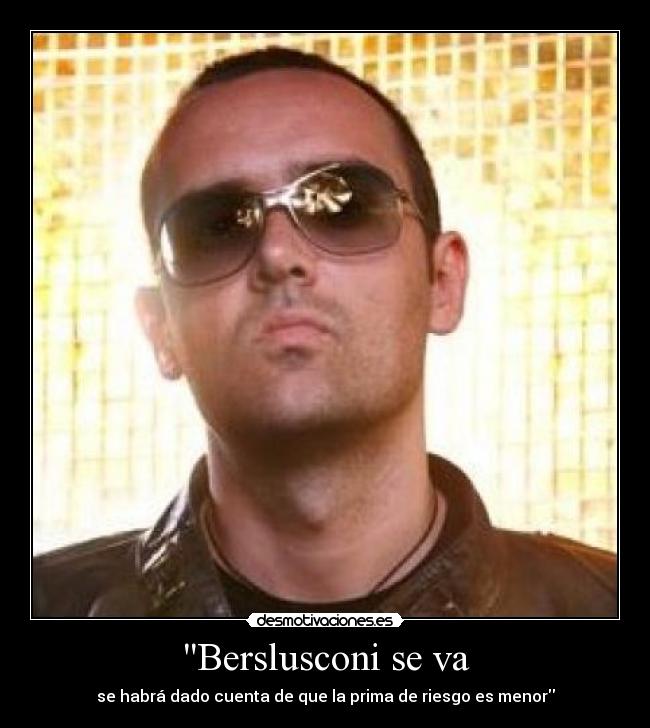Berslusconi se va - se habrá dado cuenta de que la prima de riesgo es menor