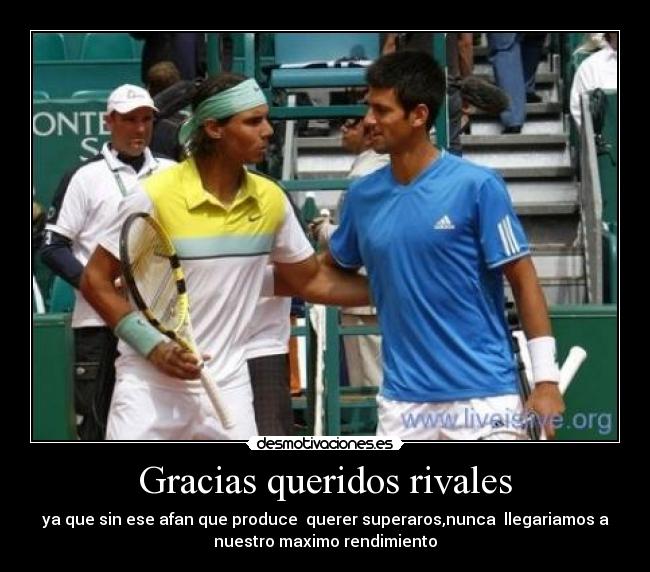 Gracias queridos rivales - ya que sin ese afan que produce querer superaros,nunca llegariamos a
nuestro maximo rendimiento