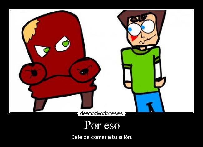 Por eso - Dale de comer a tu sillón.