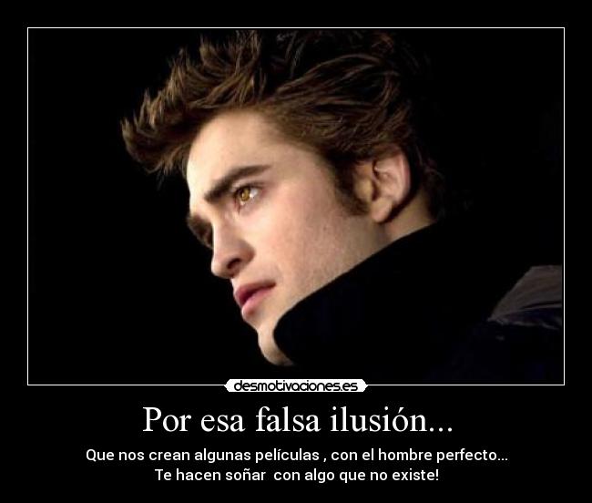 Por esa falsa ilusión... -