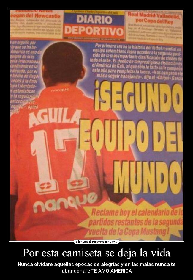 Por esta camiseta se deja la vida - Nunca olvidare aquellas epocas de alegrias y en las malas nunca te
abandonare TE AMO AMERICA