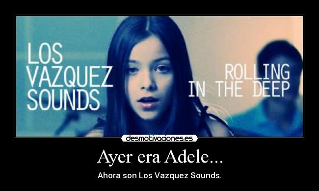 Ayer era Adele... - Ahora son Los Vazquez Sounds.