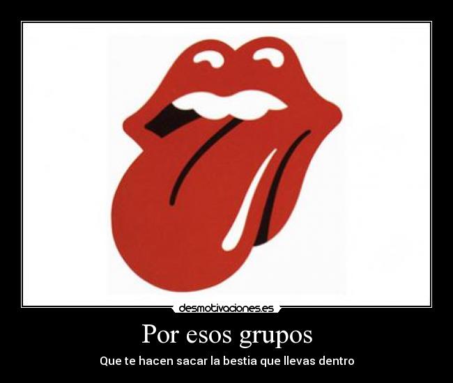 Por esos grupos - Que te hacen sacar la bestia que llevas dentro