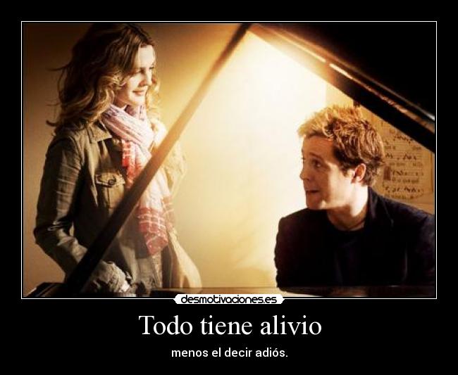 Todo tiene alivio - menos el decir adiós.