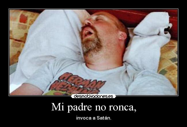 Mi padre no ronca, -