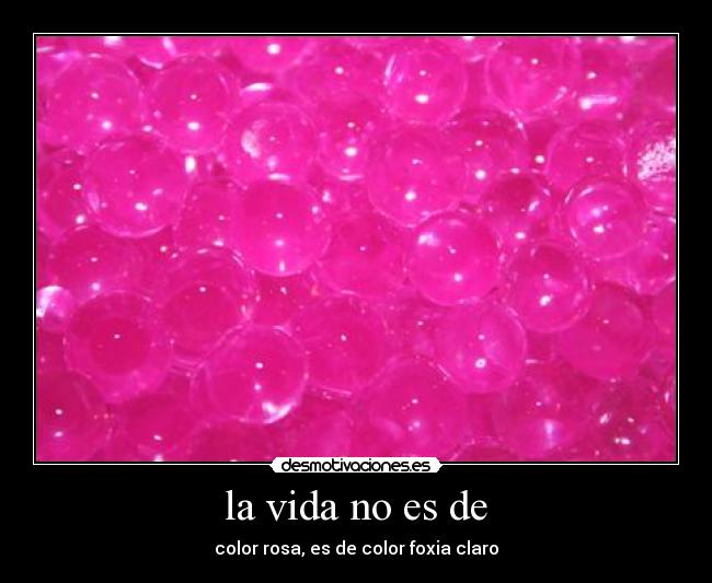 la vida no es de - color rosa, es de color foxia claro
