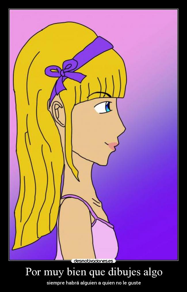 Por muy bien que dibujes algo - siempre habrá alguien a quien no le guste