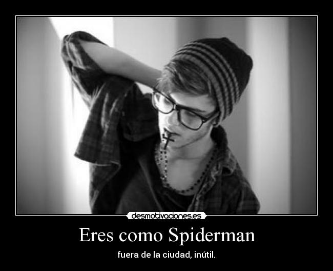 Eres como Spiderman -