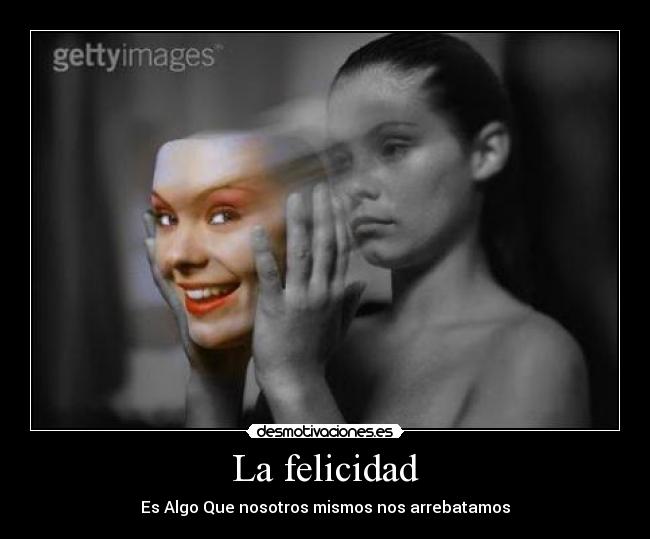 La felicidad - Es Algo Que nosotros mismos nos arrebatamos
