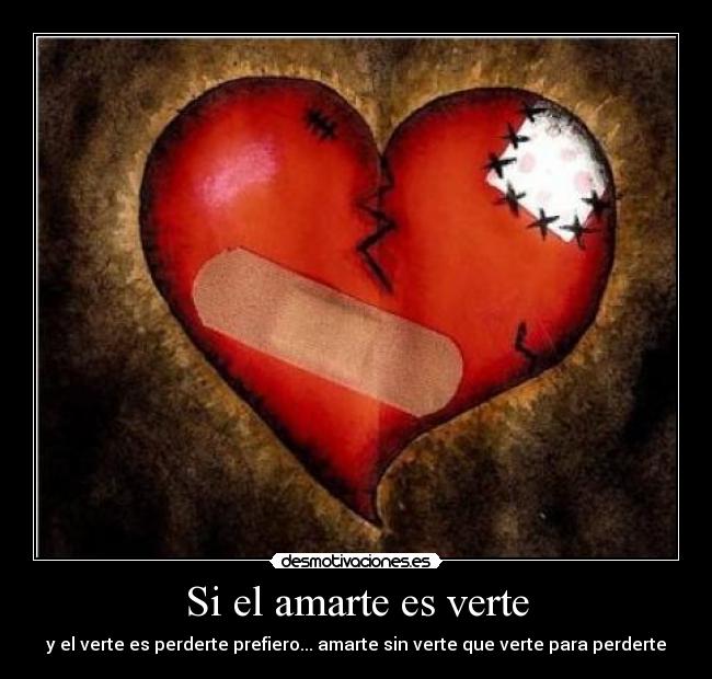 Si el amarte es verte - y el verte es perderte prefiero... amarte sin verte que verte para perderte