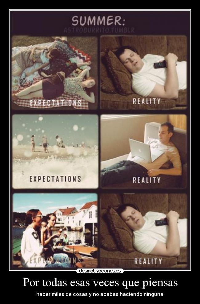 Por todas esas veces que piensas - hacer miles de cosas y no acabas haciendo ninguna.