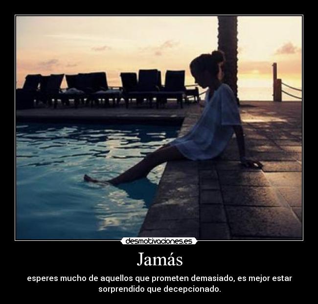 Jamás - esperes mucho de aquellos que prometen demasiado, es mejor estar
sorprendido que decepcionado.