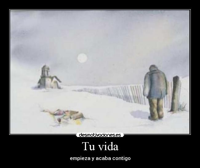 Tu vida - empieza y acaba contigo
