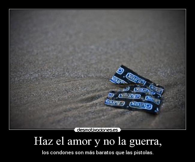 Haz el amor y no la guerra, Desmotivaciones