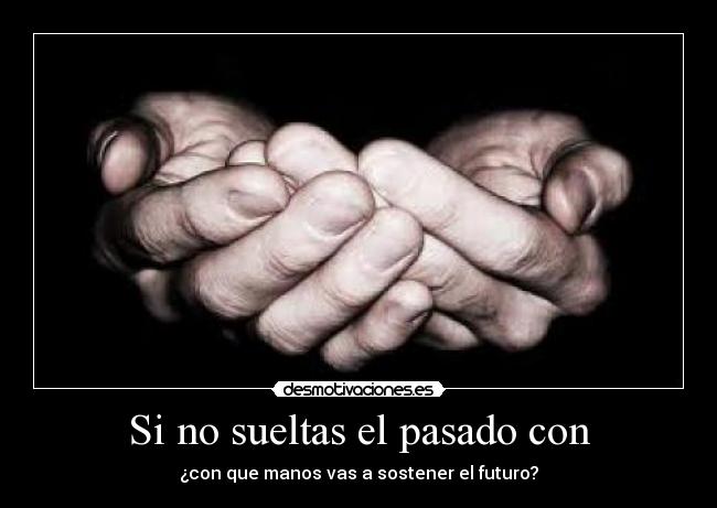 Si no sueltas el pasado con - 