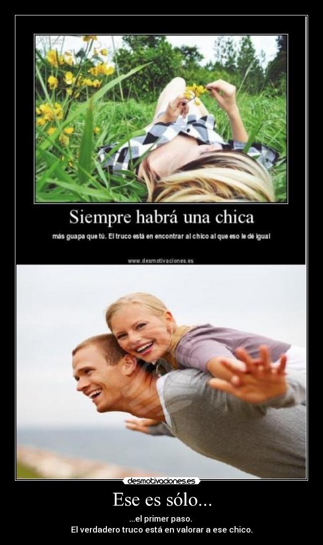 Ese es sólo... - ...el primer paso.
El verdadero truco está en valorar a ese chico.