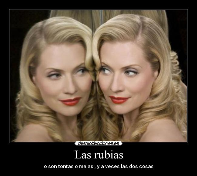 Las rubias - o son tontas o malas , y a veces las dos cosas