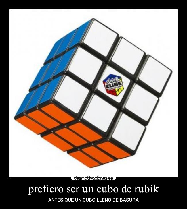 prefiero ser un cubo de rubik - ANTES QUE UN CUBO LLENO DE BASURA
