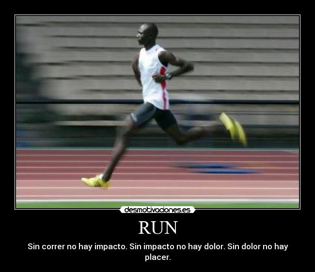 RUN - Sin correr no hay impacto. Sin impacto no hay dolor. Sin dolor no hay placer.