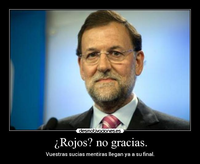 ¿Rojos? no gracias. - Vuestras sucias mentiras llegan ya a su final.