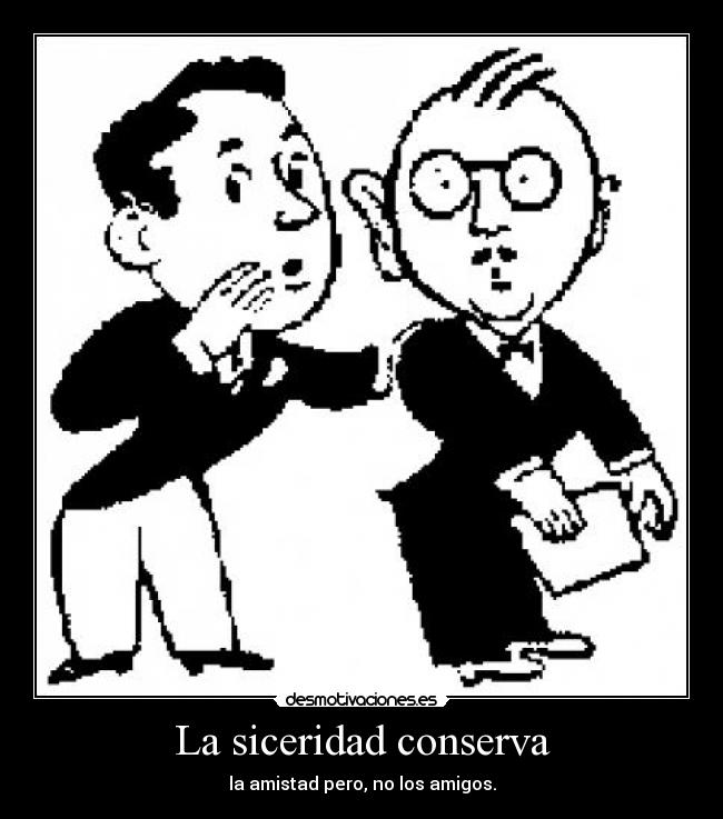 La siceridad conserva - la amistad pero, no los amigos.