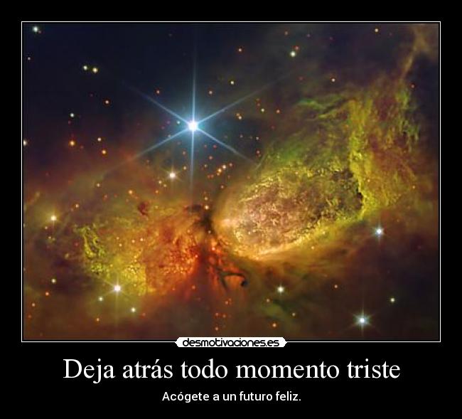 Deja atrás todo momento triste - Acógete a un futuro feliz.