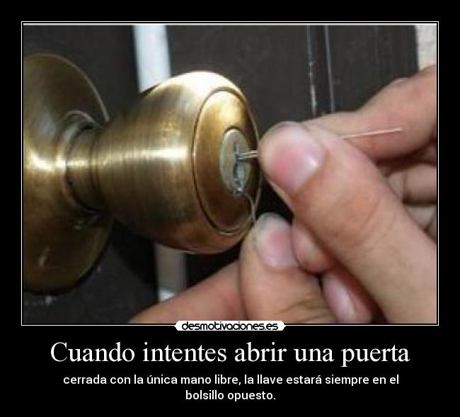 Cuando intentes abrir una puerta - cerrada con la única mano libre, la llave estará siempre en el bolsillo opuesto.