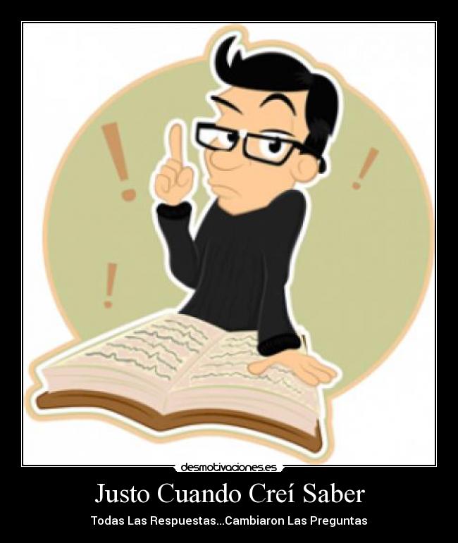 Justo Cuando Creí Saber - Todas Las Respuestas...Cambiaron Las Preguntas