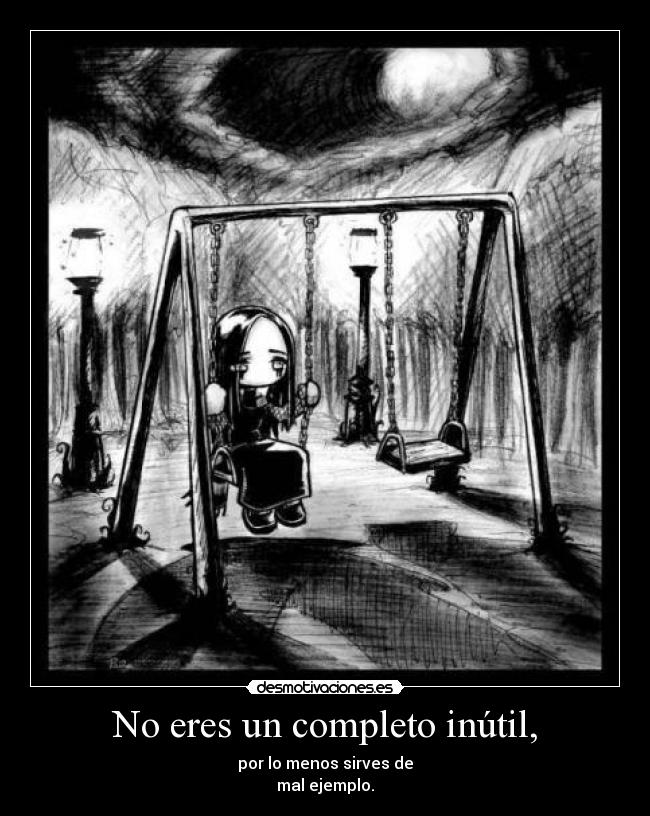 No eres un completo inútil, - por lo menos sirves de
mal ejemplo.