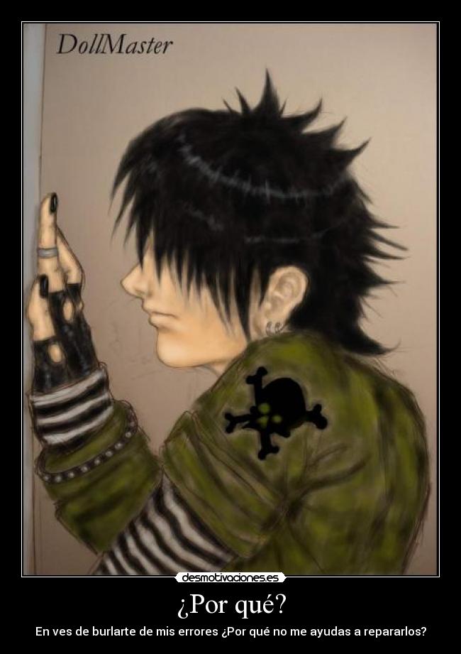 ¿Por qué? - En ves de burlarte de mis errores ¿Por qué no me ayudas a repararlos?