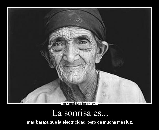 La sonrisa es... - más barata que la electricidad, pero da mucha más luz.