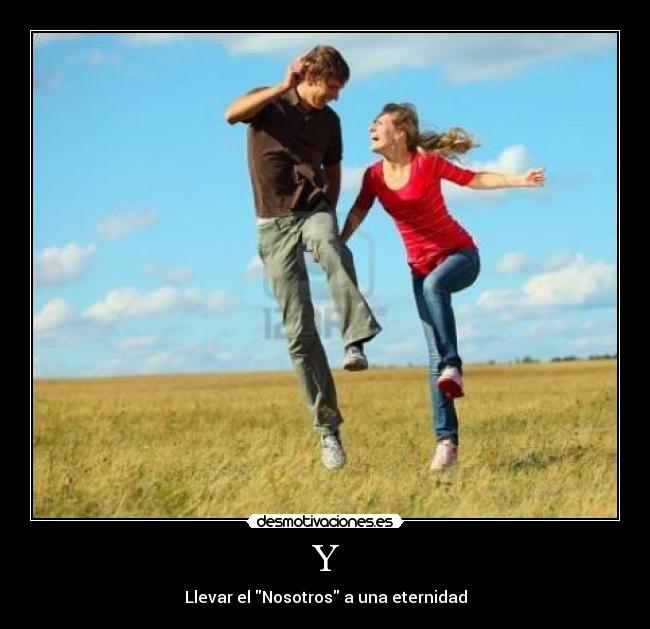 Y - Llevar el Nosotros a una eternidad
