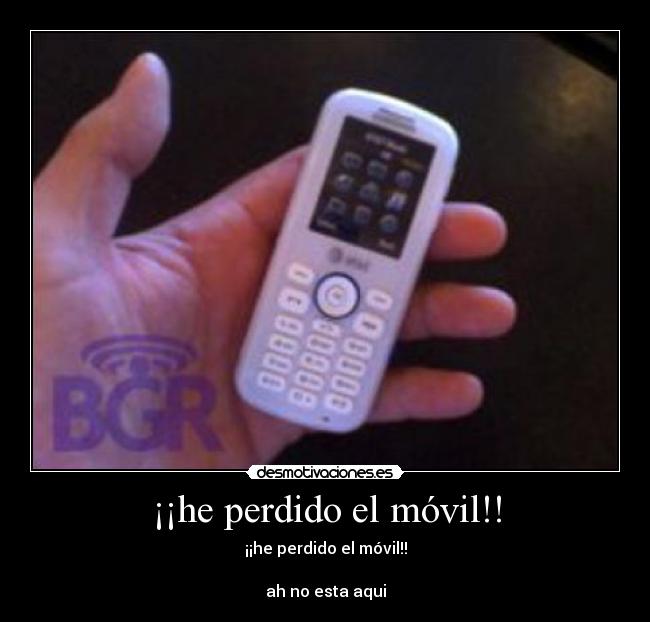 ¡¡he perdido el móvil!! - ¡¡he perdido el móvil!!
ah no esta aqui