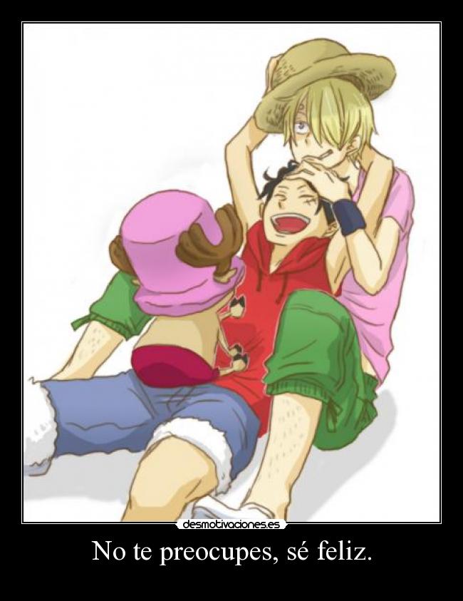 No te preocupes, sé feliz. -