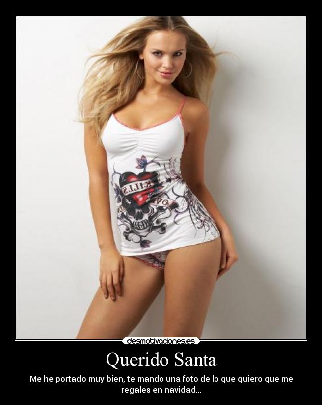 Querido Santa - Me he portado muy bien, te mando una foto de lo que quiero que me
regales en navidad...