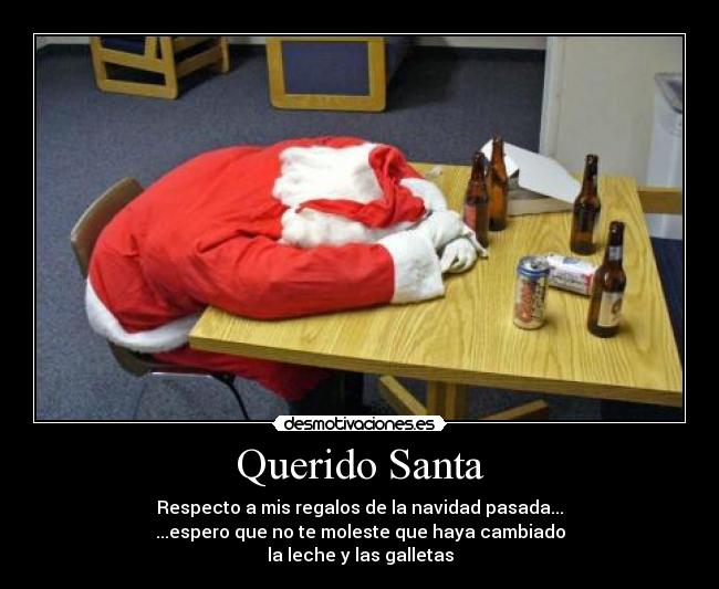 Querido Santa - Respecto a mis regalos de la navidad pasada...
...espero que no te moleste que haya cambiado
la leche y las galletas