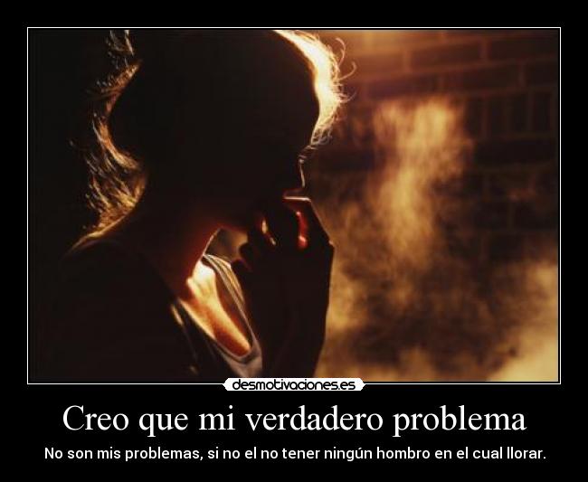 Creo que mi verdadero problema -