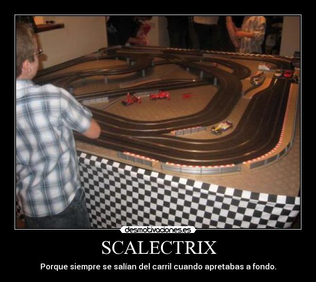 SCALECTRIX - Porque siempre se salían del carril cuando apretabas a fondo.