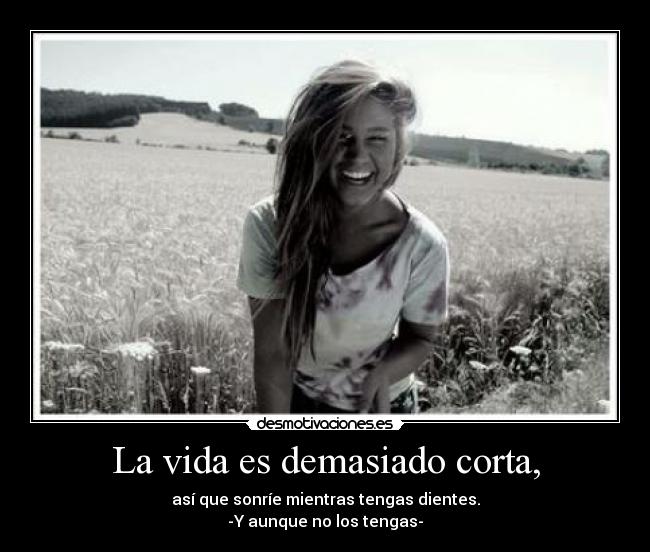 La vida es demasiado corta, - 