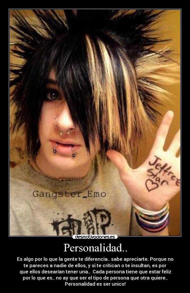 Personalidad.. - Es algo por lo que la gente te diferencia.. sabe apreciarte. Porque no
te pareces a nadie de ellos, y si te critican o te insultan, es por
que ellos desearían tener una..  Cada persona tiene que estar feliz
por lo que es.. no ay que ser el tipo de persona que otra quiere..
Personalidad es ser unico!