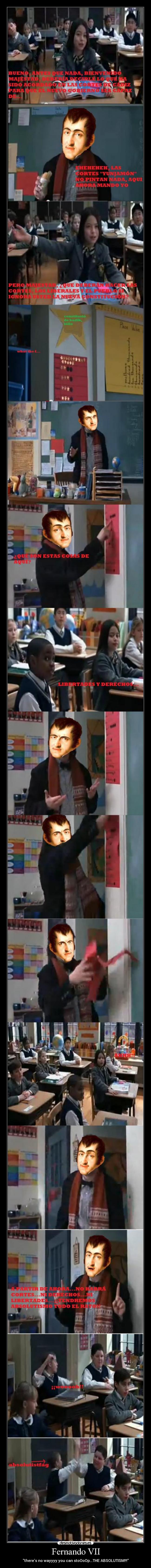 Fernando VII - theres no wayyyy you can stoOoOp...THE ABSOLUTISM!!!