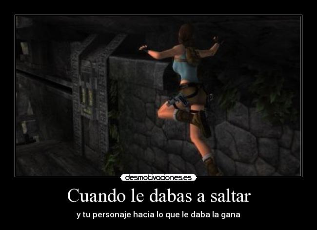 Cuando le dabas a saltar - y tu personaje hacia lo que le daba la gana