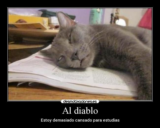 Al diablo - Estoy demasiado cansado para estudias